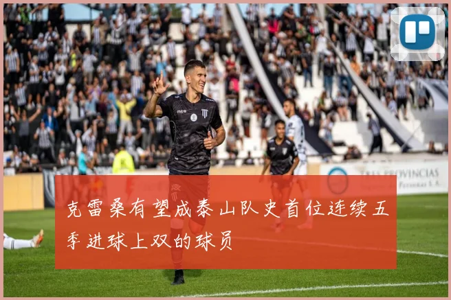 克雷桑有望成泰山队史首位连续五季进球上双的球员