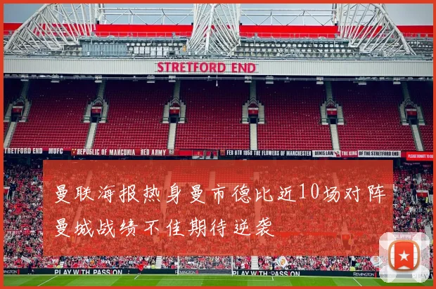 曼联海报热身曼市德比近10场对阵曼城战绩不佳期待逆袭