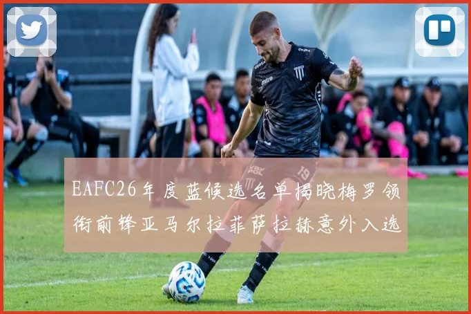 EAFC26年度蓝候选名单揭晓梅罗领衔前锋亚马尔拉菲萨拉赫意外入选中场